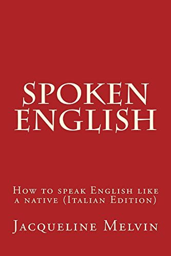 Spoken English: HOW TO SPEAK ENGLISH LIKE A NATIVE (ITALIAN EDITION)