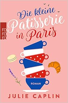 Die kleine Patisserie in Paris (Romantic Escapes, Band 3), by Julie Caplin Die kleine Patisserie in Paris (Romantic Escapes, Band 3), by Julie Caplin