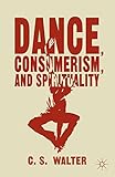 Dance, Consumerism, and Spirituality by C. Walter
