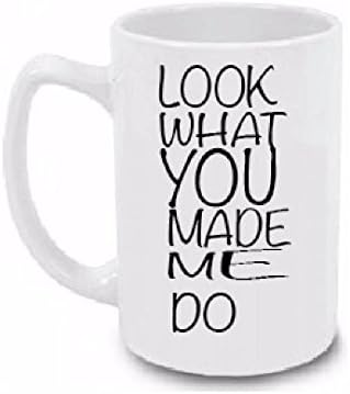 Look What You Made Me Do - Ceramic Coffee Mug Large 15 oz White Cup