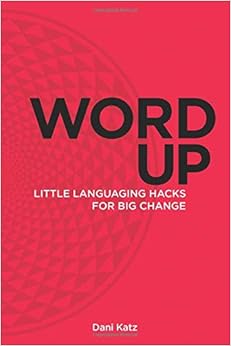 Word Up: Little Languaging Hacks for Big Change (Volume 1), by Dani Katz