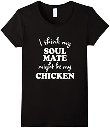 Women's I Think My Soul Mate Might Be My Chicken T-Shirt Small Black