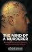 Image of The Mind of a Murderer: Privileged Access to the Demons That Drive Extreme Violence