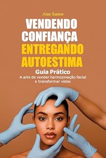 Livro Vendendo Confiança e Entregando Autoestima: A arte de vender harmonização facial e transformar vidas