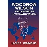 Woodrow Wilson and American Internationalism (Cambridge Studies in US Foreign Relations)
