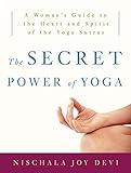 The Secret Power of Yoga: A Woman's Guide to the Heart and Spirit of the Yoga Sutras by Nischala Joy Devi