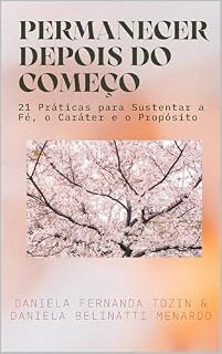 Livro PERMANECER DEPOIS DO COMEÇO : 21 Práticas para Sustentar a Fé, o Caráter e o Propósito