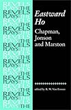 Eastward Ho: Chapman, Jonson and Marston (The Revels Plays)