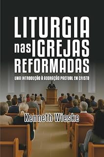 Livro Liturgia nas Igrejas Reformadas: Uma Introdução à Adoração Pactual em Cristo