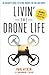 Livin' the Drone Life: An Insider's Guide to Flying Drones for Fun and Profit by Paul Aitken, Rob Burdick