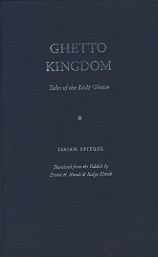 Ghetto Kingdom: Tales of the Lodz Ghetto (Jewish Lives) by Isaiah Spiegel