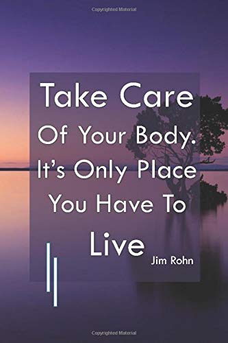 Take Care Of Your Body It S Only Place You Have To Live Jim Rohn Daily Health Monitoring Diary Blood Pressure Log Glucose Weight Medicine Health Journal 110 Pages Format 6x9 Inches Publishing Adrista