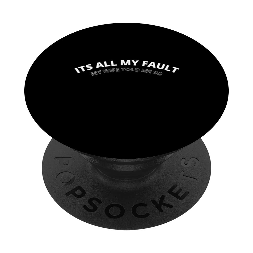 Its all my fault, my wife told me so funny sarcastic quote PopSockets Swappable PopGrip
