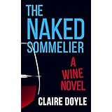 The Naked Sommelier: A 'Natural Wine' Noir, A Buddy Trip For Lovers of 'Sideways', Bukowski And Fante