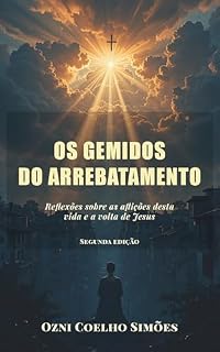 Livro Os Gemidos do Arrebatamento: Reflexões sobre as aflições desta vida e a volta de Jesus