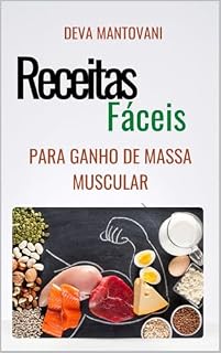 Livro Receitas saudáveis para ganhar massa muscular.: Receitas para café da manhã, pré treinos, refeições principais e ceias, para quem quer comer bem, de maneira saudável e ainda ganhar massa muscular.