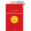 Liberal Fascism: The Secret History of the American Left, From Mussolini to the Politics of Change