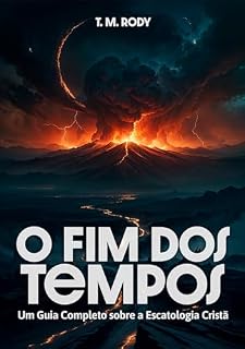 Livro O Fim dos Tempos: Um Guia Completo sobre a Escatologia Cristã