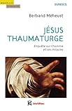 Jésus thaumaturge : Enquête sur l'homme et ses miracles by