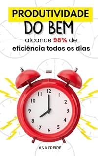 Livro Produtividade do Bem Para Alcançar 98% de Eficiência Todos os Dias: Domine Seu Tempo e Transforme Sua Rotina Com Uma Produtividade Consciente