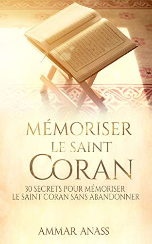 Mémoriser le Saint Coran: 30 secrets pour mémoriser le Saint Coran sans abandonner (French Edition by Anass Ammar