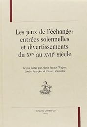 Les  jeux de l'échange, entrées solennelles et divertissements du XVe au XVIIe siècle