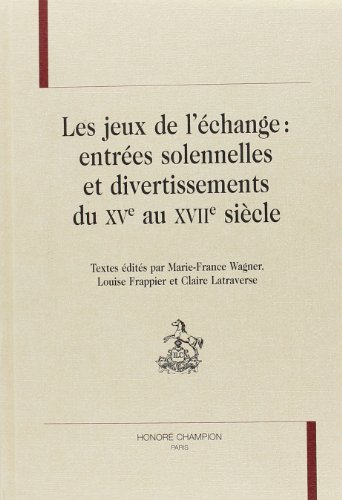 Les  jeux de l'échange, entrées solennelles et divertissements du XVe au XVIIe siècle