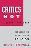 Critics Not Caretakers: Redescribing the Public Study of Religion (SUNY series, Issues in the Study of Religion)