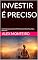 Livro INVESTIR É PRECISO: Guia Prático para Construir Patrimônio com Renda Fixa, Ações, FIIs e ETFs