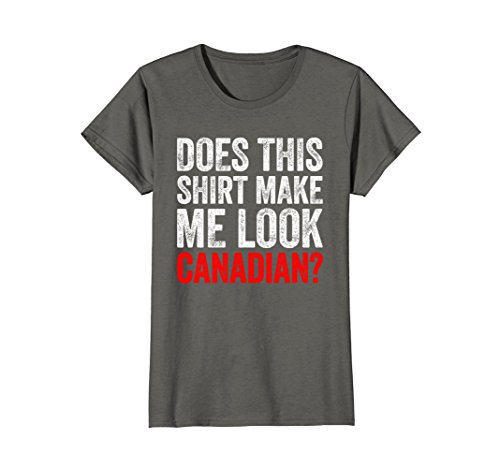 Womens Does This Shirt Make Me Look Canadian Funny Love Canada Tee Small Asphalt