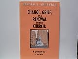Change, Grief and Renewal in the Church : A Spirituality for a New Era, Arbuckle, Gerald A., 087061181X
