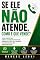 Livro Se Ele Não Atende, Como É Que Vende?: O Guia Prático para Furar o Bloqueio do WhatsApp, Desarmar o "Não" em 5 Segundos e Fechar Negócios sem Parecer um Chato