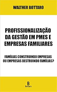 Livro Profissionalização da Gestão em PMEs e Empresas Familiares: Famílias Construindo Empresas ou Empresas Destruindo Famílias?