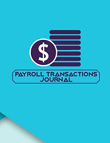 Payroll Transactions Journal: Daily Monthly Keepsake Financial Tracker Notebook for Payroll Accounting, Record Keeping Book to Monitor for Daily, ... Record (Employee Payroll Account Log)