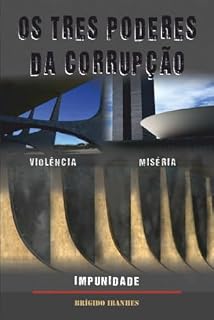 OS TRÊS PODERES DA CORRUPÇÃO: Violência Miséria Impunidade