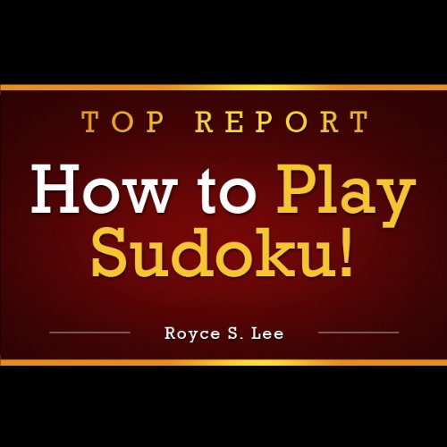 How to Play Sudoku Like a Champion: Learn the Sudoku Rules and How to Solve Sudoku The Easiest, Fastest Way You Can!