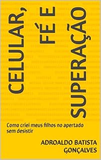 Livro Celular, Fé e Superação: Como criei meus filhos no apertado sem desistir