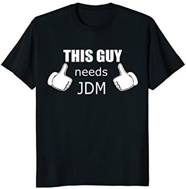 funny this guy needs jdm t shirt