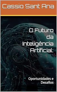 Livro O Futuro da Inteligência Artificial: : Oportunidades e Desafios