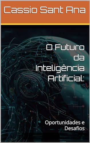 O Futuro da Inteligência Artificial: : Oportunidades e Desafios - eBook ...