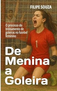 Livro De Menina a Goleira: O processo do treinamento de goleiras no futebol feminino