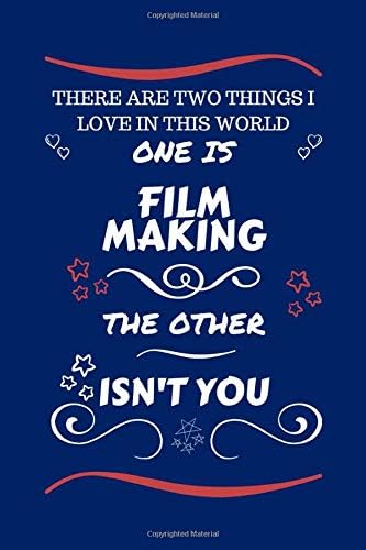 There Are Two Things I Love In This World One Is Film Making The Other Isn't You: Perfect Gag Gift For A Lover Of Film Making | Blank Lined Notebook ... Humour and Banter | Xmas | Secret Santa | Paperback – 4 Dec 2019