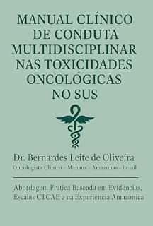 Livro MANUAL CLÍNICO DE CONDUTA MULTIDISCIPLINAR NAS TOXICIDADES ONCOLÓGICAS NO SUS: Abordagem Prática Baseada em Evidências, Escalas CTCAE e na Experiência Amazônica