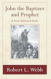 John the Baptizer and Prophet: A Sociohistorical Study