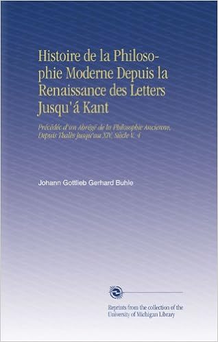 Histoire De La Philosophie Moderne Depuis La Renaissance Des Letters Jusqu A Kant Precedec D Un Abrege De La Philosophie Ancienne Depuis Thales Jusqu Au Xiv Siecle V 4 French Edition Buhle Johann Gottlieb Gerhard