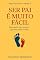 Livro Ser pai é muito fácil : Para quem ama, tenta e aprende todos os dias (Papo sem divã)
