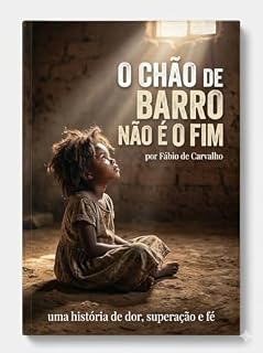 Livro O Chão de Barro Não é o Fim: Uma História de Dor, Superação e Fé