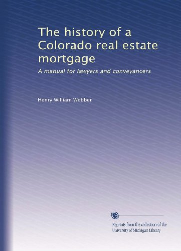 The history of a Colorado real estate mortgage: A manual for lawyers and conveyancers