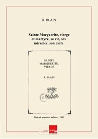Sainte Marguerite, vierge et martyre, sa vie, ses miracles, son culte ; avec une notice sur le pélerinage de Combovin... / par l'abbé R. Blain,... [Edition de 1882]