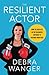 The Resilient Actor: How to Kick Ass in the Business (Without It Kicking Your Ass) by 